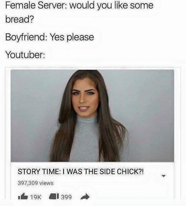 story time meme - Female Server would you some bread? Boyfriend Yes please Youtuber Story Time I Was The Side Chick?! 397,309 views 19K 41 399