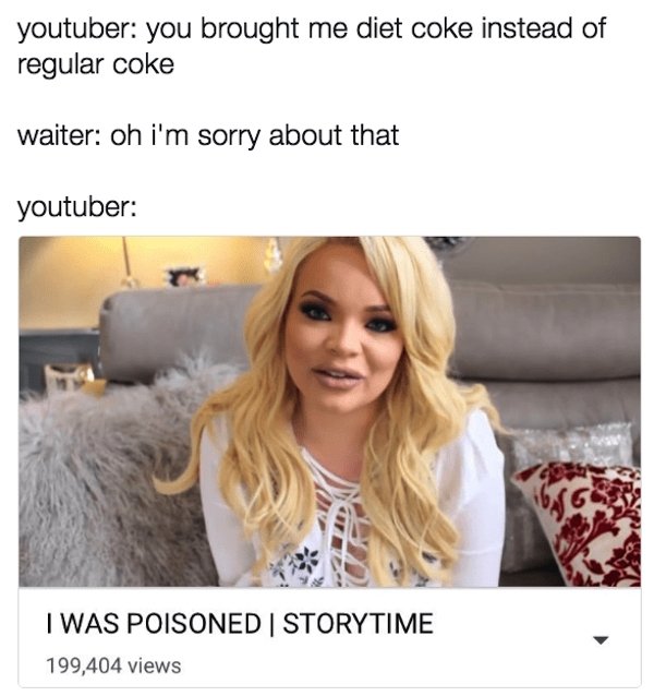youtuber story meme - youtuber you brought me diet coke instead of regular coke waiter oh i'm sorry about that youtuber I Was Poisoned | Storytime 199,404 views