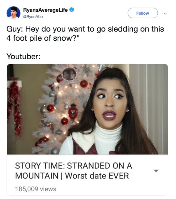 youtube storytime clickbait meme - RyansAverageLife Guy Hey do you want to go sledding on this 4 foot pile of snow?" Youtuber Story Time Stranded On A Mountain | Worst date Ever 185,009 views