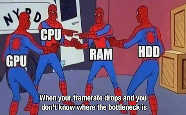 gpu memes - Ram Hdd Gpu When your framerate drops and you don't know where the bottleneck is