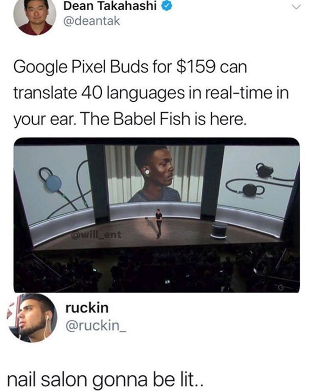 nail salon memes - Dean Takahashi Google Pixel Buds for $159 can translate 40 languages in realtime in your ear. The Babel Fish is here. ruckin nail salon gonna be lit..