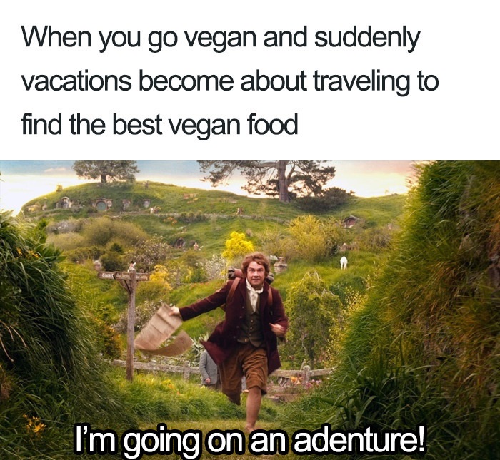 vegan i m going on an adventure meme - When you go vegan and suddenly vacations become about traveling to find the best vegan food I'm going on an adenture!