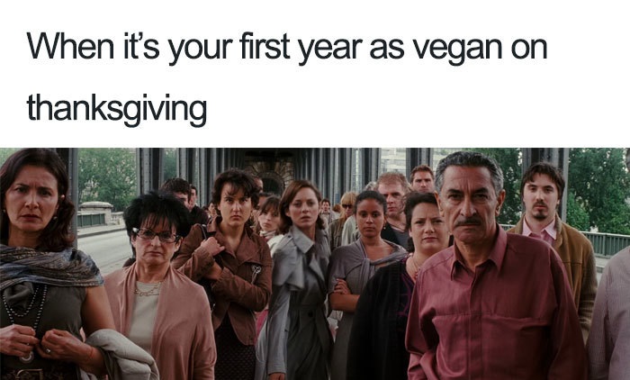 vegan lots of people staring - When it's your first year as vegan on thanksgiving