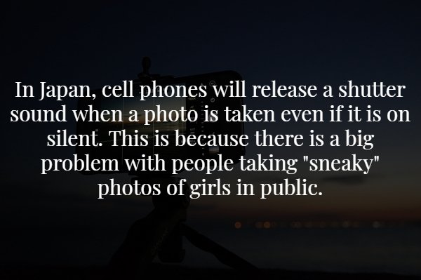 sky - In Japan, cell phones will release a shutter sound when a photo is taken even if it is on silent. This is because there is a big problem with people taking "sneaky" photos of girls in public.