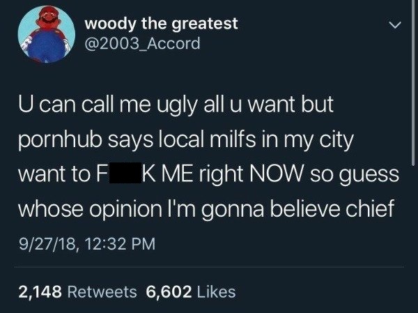atmosphere - L woody the greatest U can call me ugly all u want but pornhub says local milfs in my city want to F K Me right Now so guess whose opinion I'm gonna believe chief 92718, 2,148 6,602