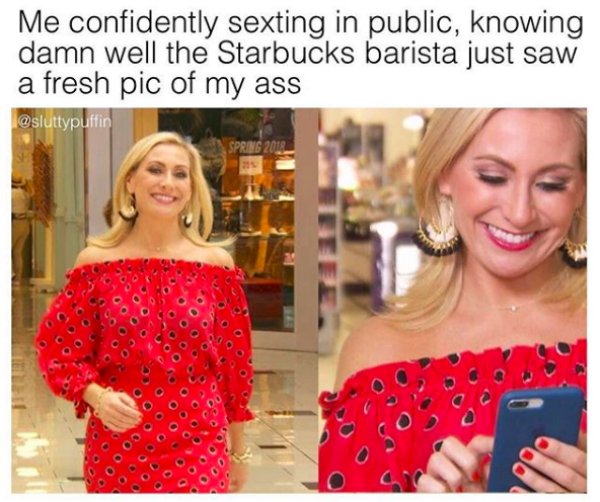 nasty in public meme - Me confidently sexting in public, knowing damn well the Starbucks barista just saw a fresh pic of my ass Spring 2012