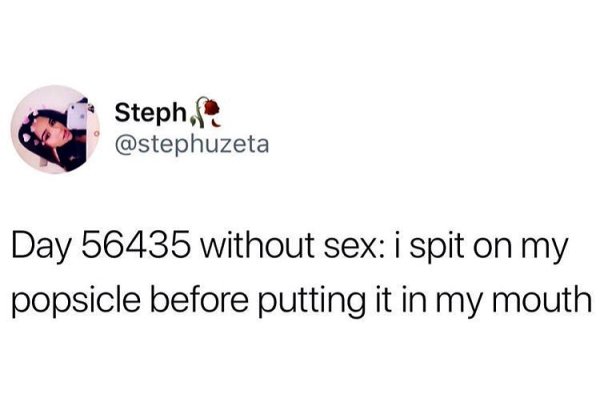 days without sex memes 2019 - Steph Day 56435 without sex i spit on my popsicle before putting it in my mouth
