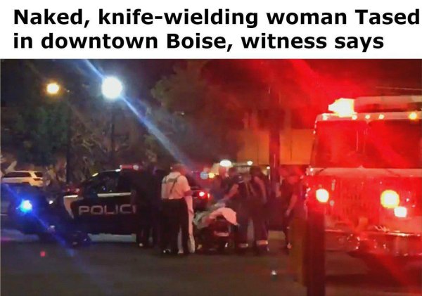 fire - Naked, knifewielding woman Tased in downtown Boise, witness says Polici