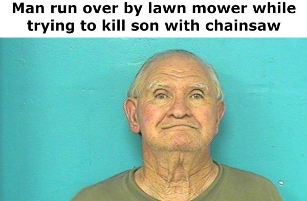 senior citizen - Man run over by lawn mower while trying to kill son with chainsaw