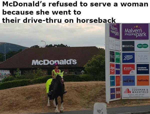 McDonald's refused to serve a woman because she went to their drivethru on horseback Malvern shoppingpark Specsaven Boote New Look McDonald's Efeicher Carphone Warehouse Nero halfords Cushman & Wakefield