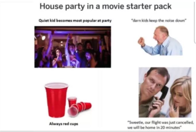 kids movie starter pack - House party in a movie starter pack Quiet kid becomes most popular at party "darn kids keep the noise down" Always red cups "Sweetie, our flight was just cancelled, we will be home in 20 minutes"
