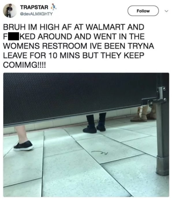 trying to leave women's restroom but they keep coming back - Trapstar Bruh Im High Af At Walmart And Ked Around And Went In The Womens Restroom Ive Been Tryna Leave For 10 Mins But They Keep Comimg!!!!