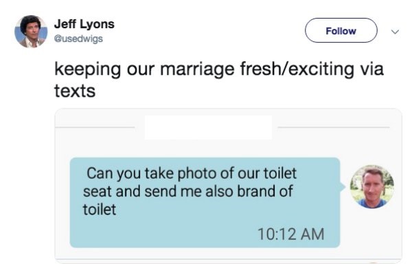 Marriage - Jeff Lyons keeping our marriage freshexciting via texts Can you take photo of our toilet seat and send me also brand of toilet