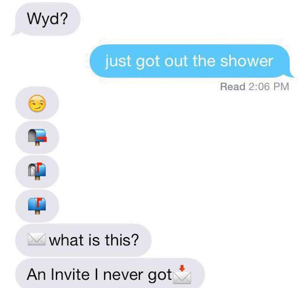 funny boy to girl texts - Wyd? just got out the shower Read what is this? An Invite I never got