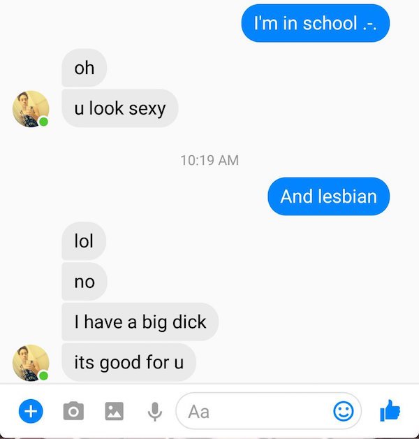 facebook messenger question - I'm in school . oh u look sexy And lesbian lol no I have a big dick its good for u O Aa