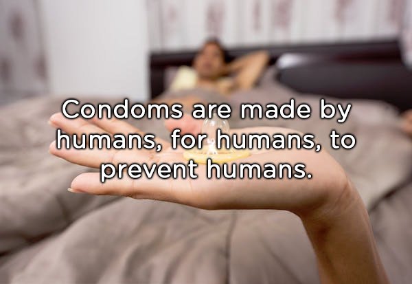 Condoms are made by humans, for humans, to prevent humans.