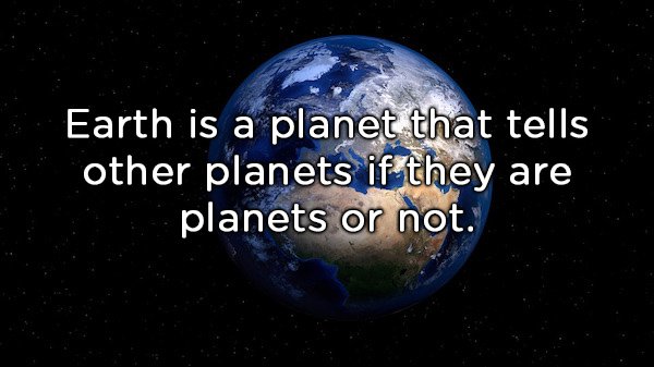 atmosphere - Earth is a planet that tells other planets if they are planets or not.