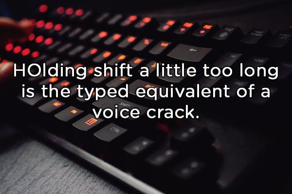 gaming keyboard - Holding shift a little too long is the typed equivalent of a voice crack.