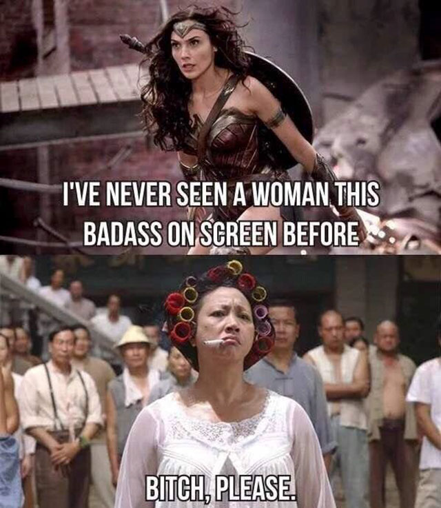 kung fu hustle meme - I'Ve Never Seen A Woman This Badass On Screen Before.. Bitch, Please