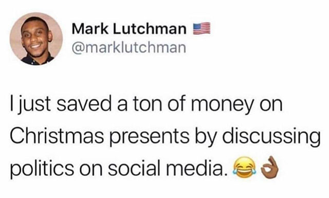 smile - Mark Lutchman 5 I just saved a ton of money on Christmas presents by discussing politics on social media.es
