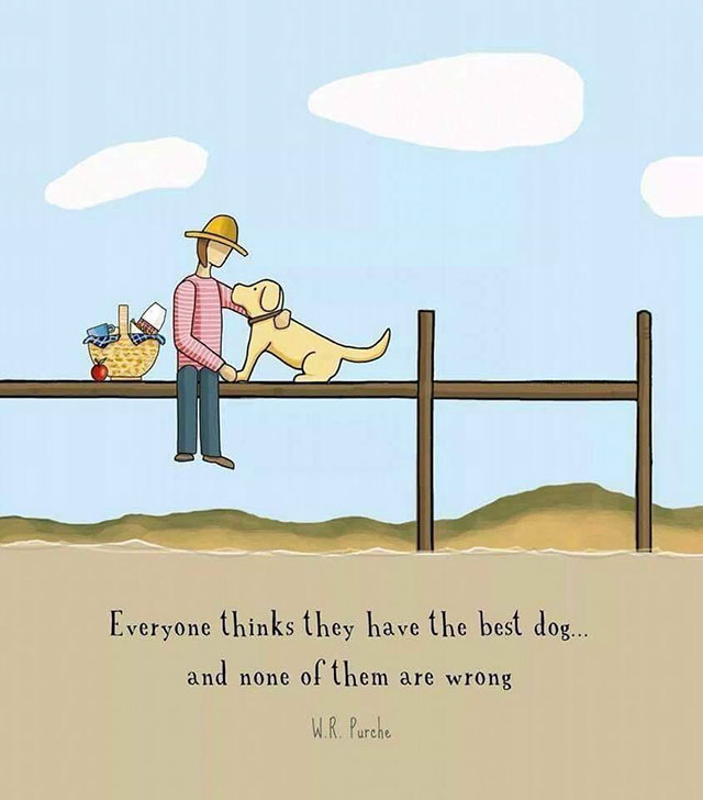 everyone thinks they have the best dog - Everyone thinks they have the best dog... and none of them are wrong W.R. Purche