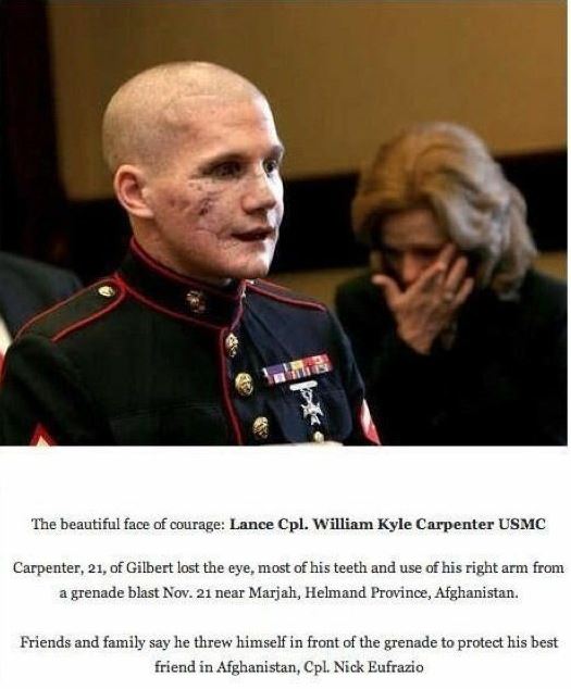 william kyle carpenter - The beautiful face of courage Lance Cpl. William Kyle Carpenter Usmc Carpenter, 21, of Gilbert lost the eye, most of his teeth and use of his right arm from a grenade blast Nov. 21 near Marjah, Helmand Province, Afghanistan. Frien