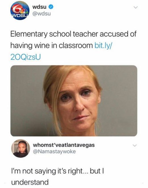 hide your bitch memes - wdsu 6 Wdst Elementary school teacher accused of having wine in classroom bit.ly 20QizsU whomst'veatlantavegas I'm not saying it's right... but | understand