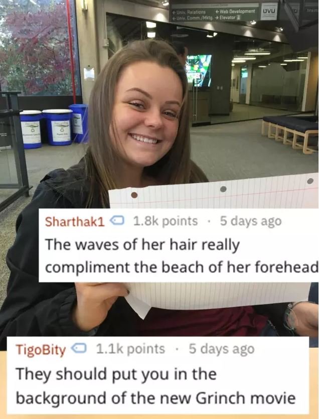funny roast on reddit - Uvu Lini. Halations Un Comm.Mkig. Web Development Elevator 1 Sharthakl points 5 days ago The waves of her hair really compliment the beach of her forehead TigoBity points. 5 days ago They should put you in the background of the new