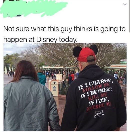 not sure what this guy thinks is gonna happen at disney world today - Not sure what this guy thinks is going to || happen at Disney today. Sf ! Charge Collow Me! If I Retreat If Idie, Avenge U