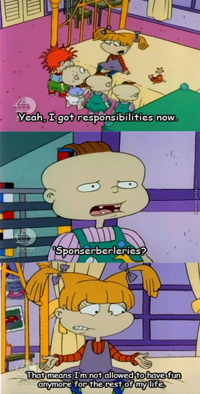 rugrats responsibilities meme - Yeah, I got responsibilities now. MemeCenter.com Sponserberleries? That means I'm not allowed to have fun anymore for the rest of my life.
