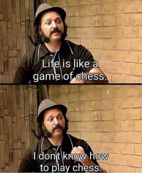 life is like a game of chess - Life is a gamelof chess. I don't know how to play chess.