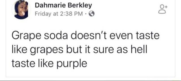 Dahmarie Berkley Friday at 50 Grape soda doesn't even taste grapes but it sure as hell taste purple