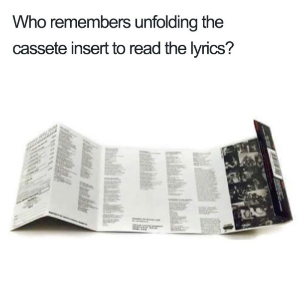 only kids from the 90's will understand - Who remembers unfolding the cassete insert to read the lyrics?