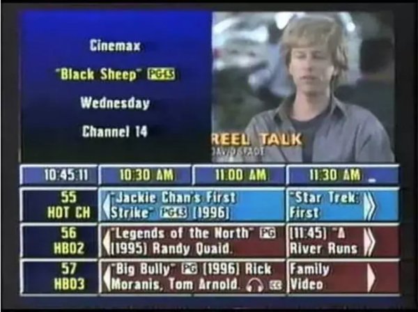 Television - Cinemax "Black Sheep Pgs Wednesday Channel 14 Reel Talk Iawdustrot .11 55 Jackie Chans First Star Trek Hot Ch strike PG33 11996 First 56 1 'Legends of the North Pg A HBO2 11995 Randy Quaid. River Runs "Big Bully Pg 1996 Rick Family HBO3 I Mor