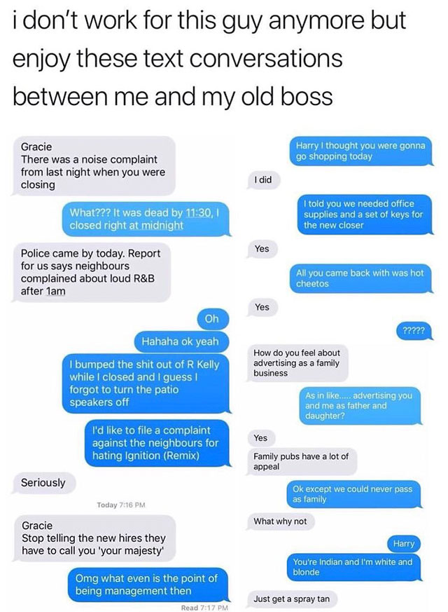 pranks to do on your boyfriend over text - i don't work for this guy anymore but enjoy these text conversations between me and my old boss Harry I thought you were gonna go shopping today Gracie There was a noise complaint from last night when you were cl