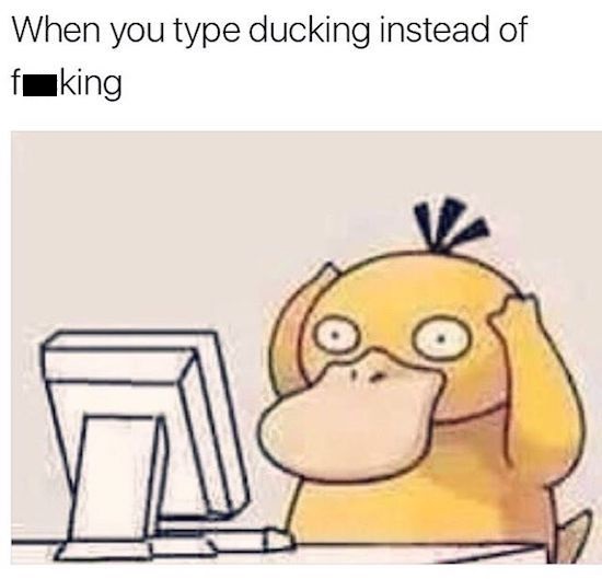 you type ducking instead of fucking - When you type ducking instead of fuking