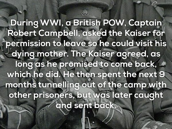 photo caption - During Wwi, a British Pow, Captain Robert Campbell, asked the Kaiser for permission to leave so he could visit his dying mother. The Kaiser agreed, as long as he promised to come back, which he did. He then spent the next 9 months tunnelli