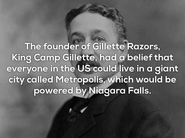 monochrome photography - The founder of Gillette Razors, King Camp Gillette, had a belief that everyone in the Us could live in a giant city called Metropolis, which would be powered by Niagara Falls.