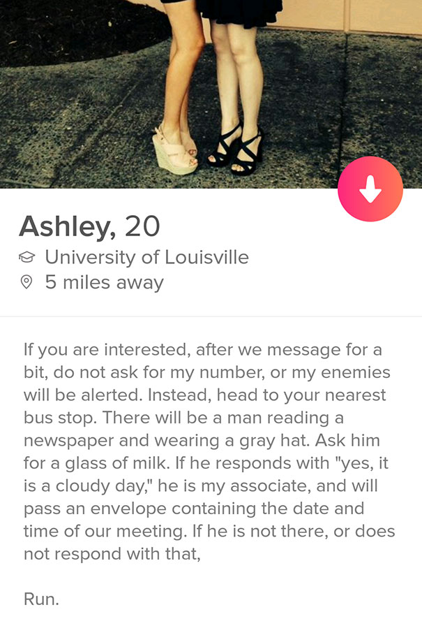 tinder heels - Ashley, 20 University of Louisville 5 miles away If you are interested, after we message for a bit, do not ask for my number, or my enemies will be alerted. Instead, head to your nearest bus stop. There will be a man reading a newspaper and