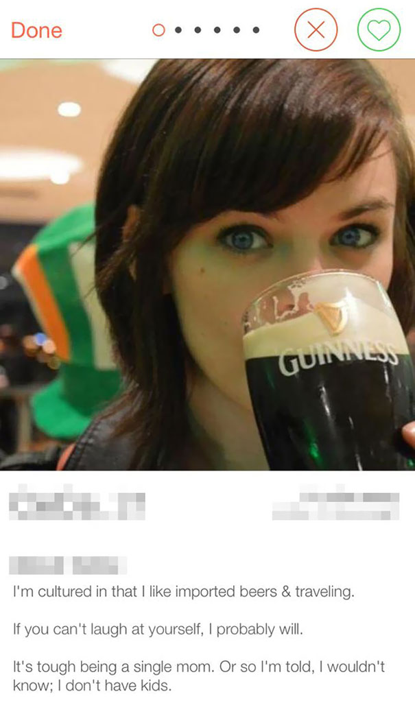 troll tinder profiles - Done 0..... Guinalos I'm cultured in that I imported beers & traveling. If you can't laugh at yourself, I probably will. It's tough being a single mom. Or so I'm told, I wouldn't know; I don't have kids.
