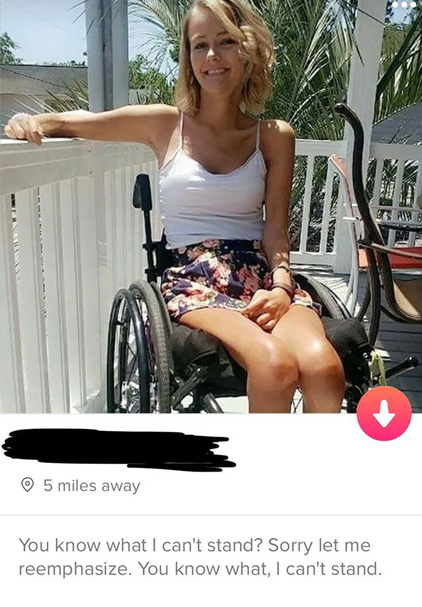 tinder disabled - Na o 5 miles away You know what I can't stand? Sorry let me reemphasize. You know what, I can't stand.