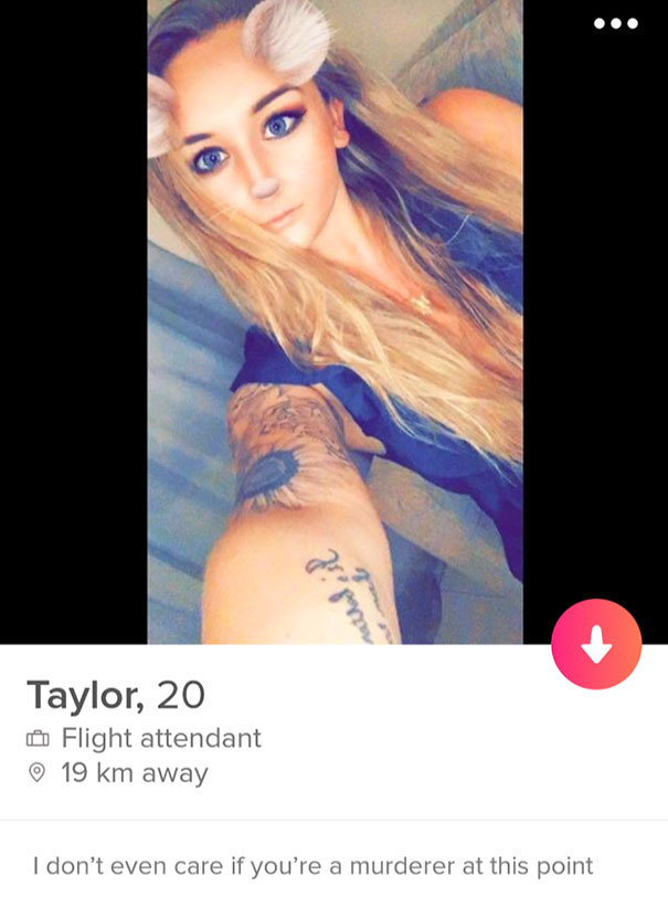 romantic sexy tinder profiles - Taylor, 20 Flight attendant 19 km away I don't even care if you're a murderer at this point