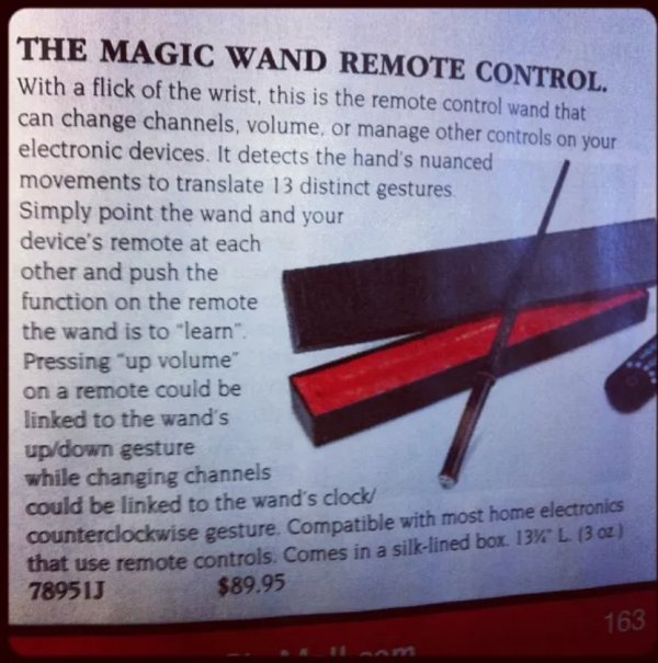 Remote control - The Magic Wand Remote Control. With a flick of the wrist, this is the remote control wand that can change channels, volume, or manage other controls on your electronic devices. It detects the hand's nuanced movements to translate 13 disti