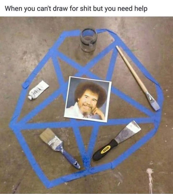 meme - summoning bob ross meme - When you can't draw for shit but you need help