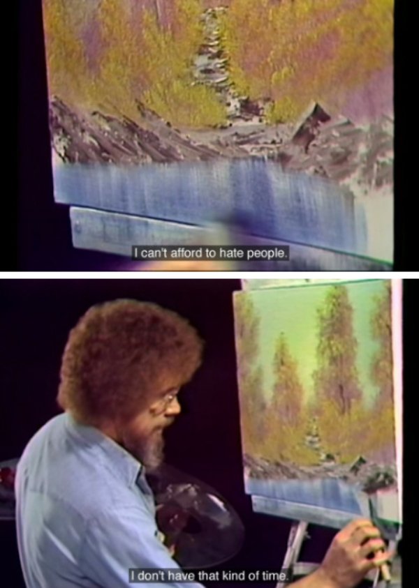 meme - bob ross i don t have time - I can't afford to hate people. I don't have that kind of time.