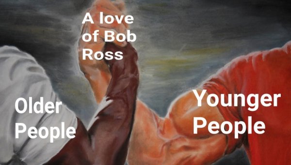 meme - anti vax memes - A love of Bob Ross Older People Younger People