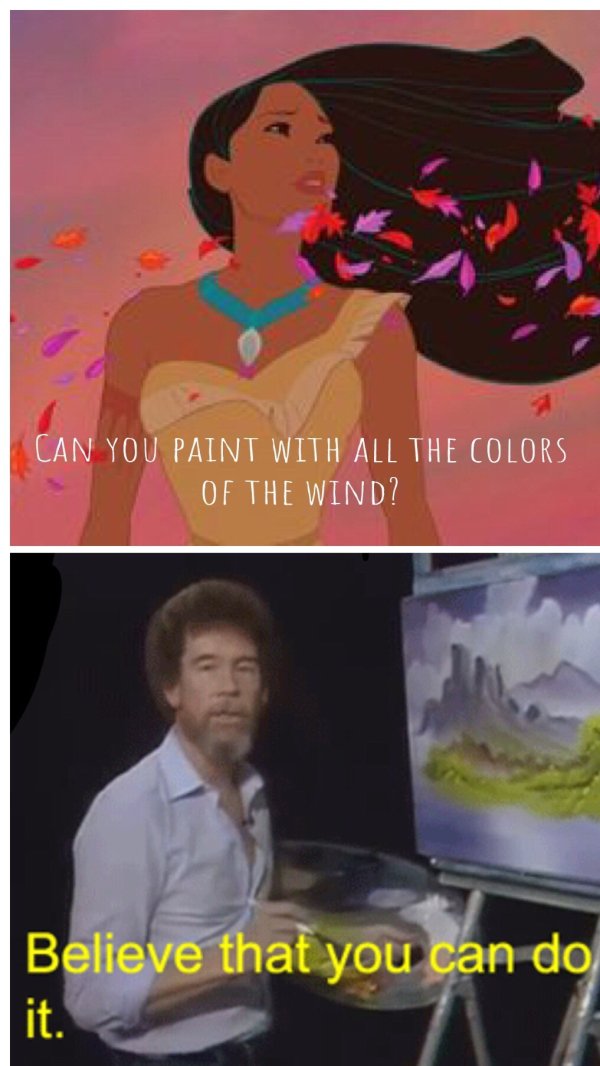 meme - colors of the wind pocahontas - Can You Paint With All The Colors Of The Wind? Believe that you can do