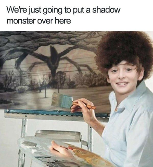 meme - stranger things memes - We're just going to put a shadow monster over here