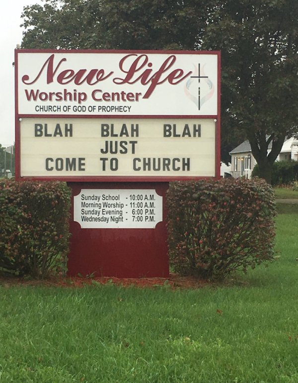 funny church signs - Nero Lifet Worship Center Church Of God Of Prophecy Blah Blah Blah Just Come To Church Sunday School A.M. Morning Worship A.M. Sunday Evening P.M. Wednesday Night P.M.