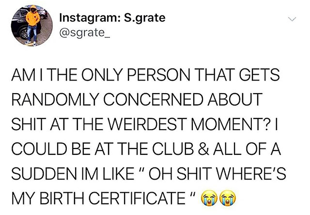 easter worshipers twitter - Instagram S.grate Si Ami The Only Person That Gets Randomly Concerned About Shit At The Weirdest Moment?| Could Be At The Club & All Of A Sudden Im " Oh Shit Where'S My Birth Certificate"